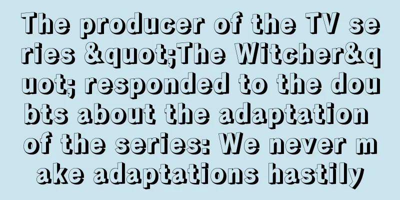 The producer of the TV series "The Witcher" responded to the doubts about the adaptation of the series: We never make adaptations hastily