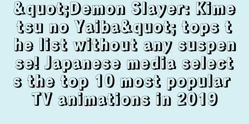 "Demon Slayer: Kimetsu no Yaiba" tops the list without any suspense! Japanese media selects the top 10 most popular TV animations in 2019
