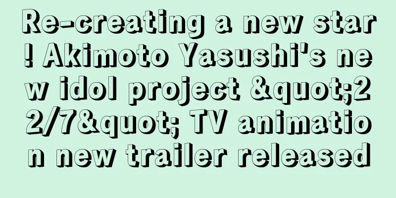 Re-creating a new star! Akimoto Yasushi's new idol project "22/7" TV animation new trailer released