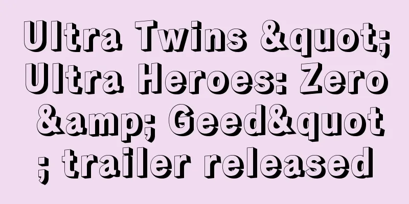 Ultra Twins "Ultra Heroes: Zero & Geed" trailer released