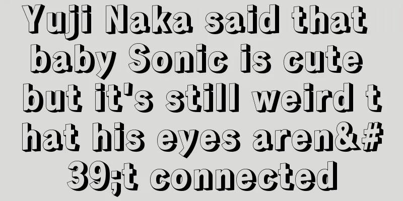 Yuji Naka said that baby Sonic is cute but it's still weird that his eyes aren't connected