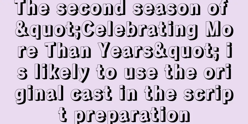 The second season of "Celebrating More Than Years" is likely to use the original cast in the script preparation