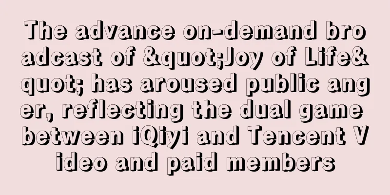 The advance on-demand broadcast of "Joy of Life" has aroused public anger, reflecting the dual game between iQiyi and Tencent Video and paid members