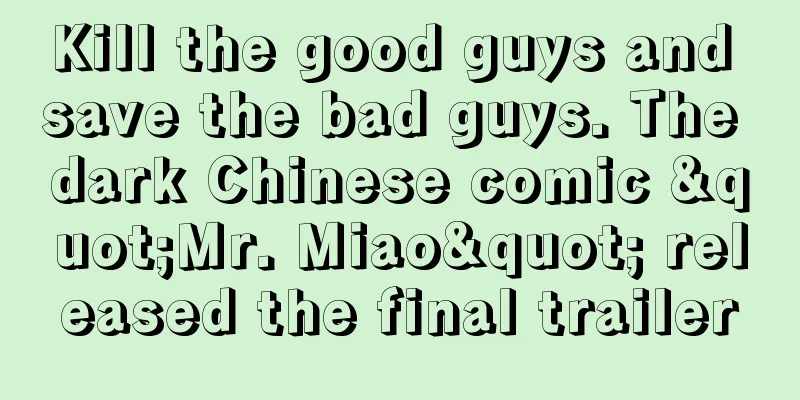 Kill the good guys and save the bad guys. The dark Chinese comic "Mr. Miao" released the final trailer