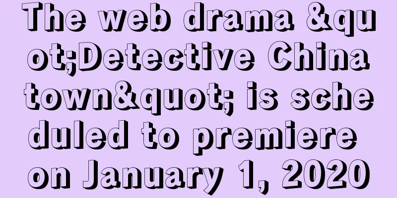 The web drama "Detective Chinatown" is scheduled to premiere on January 1, 2020
