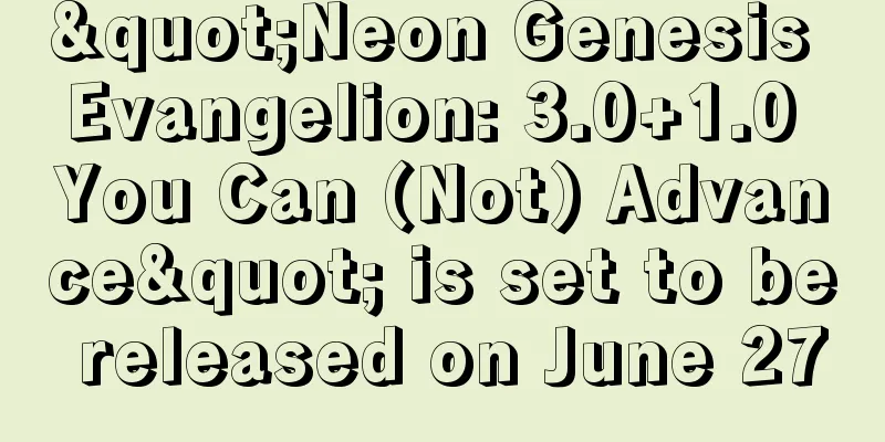 "Neon Genesis Evangelion: 3.0+1.0 You Can (Not) Advance" is set to be released on June 27