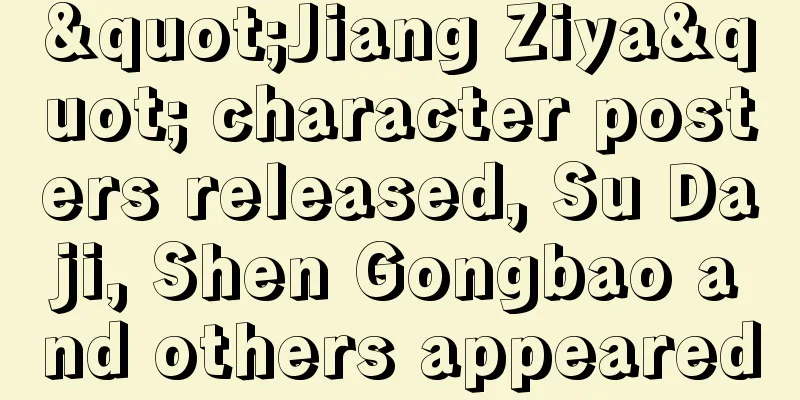 "Jiang Ziya" character posters released, Su Daji, Shen Gongbao and others appeared