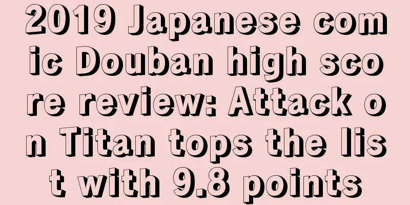 2019 Japanese comic Douban high score review: Attack on Titan tops the list with 9.8 points