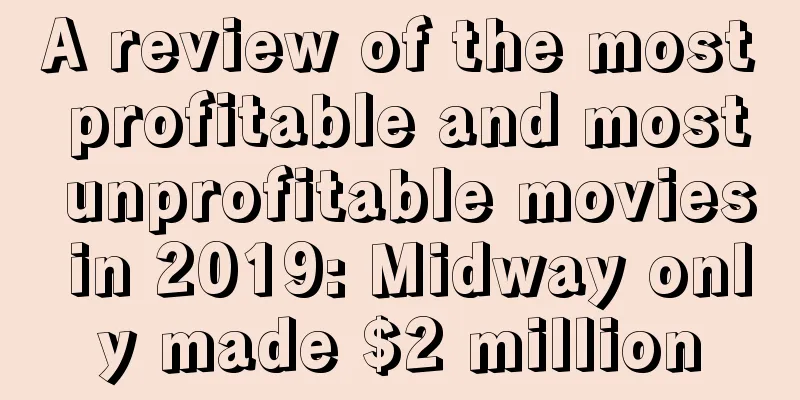 A review of the most profitable and most unprofitable movies in 2019: Midway only made $2 million