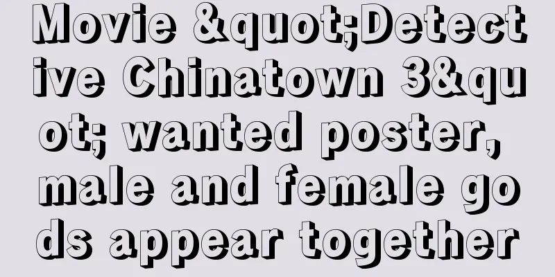Movie "Detective Chinatown 3" wanted poster, male and female gods appear together