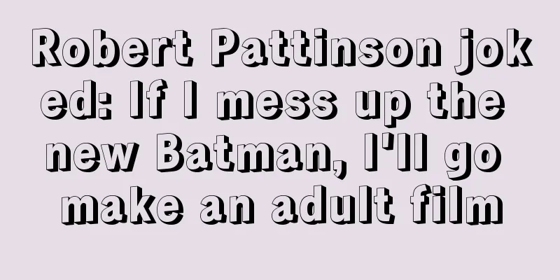 Robert Pattinson joked: If I mess up the new Batman, I'll go make an adult film