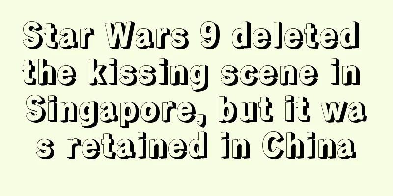 Star Wars 9 deleted the kissing scene in Singapore, but it was retained in China