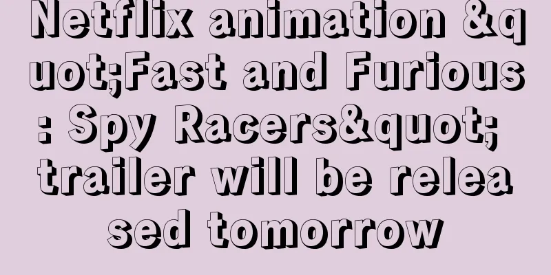Netflix animation "Fast and Furious: Spy Racers" trailer will be released tomorrow