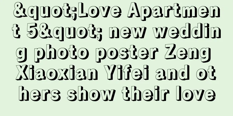 "Love Apartment 5" new wedding photo poster Zeng Xiaoxian Yifei and others show their love