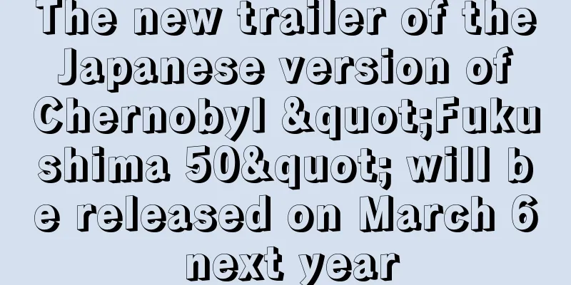 The new trailer of the Japanese version of Chernobyl "Fukushima 50" will be released on March 6 next year
