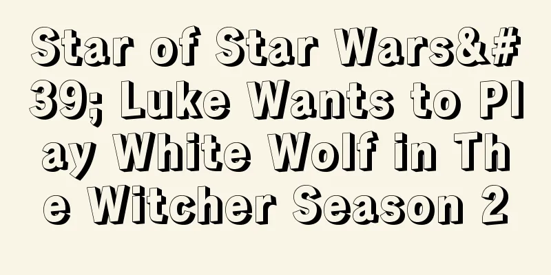 Star of Star Wars' Luke Wants to Play White Wolf in The Witcher Season 2