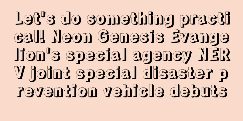 Let's do something practical! Neon Genesis Evangelion's special agency NERV joint special disaster prevention vehicle debuts