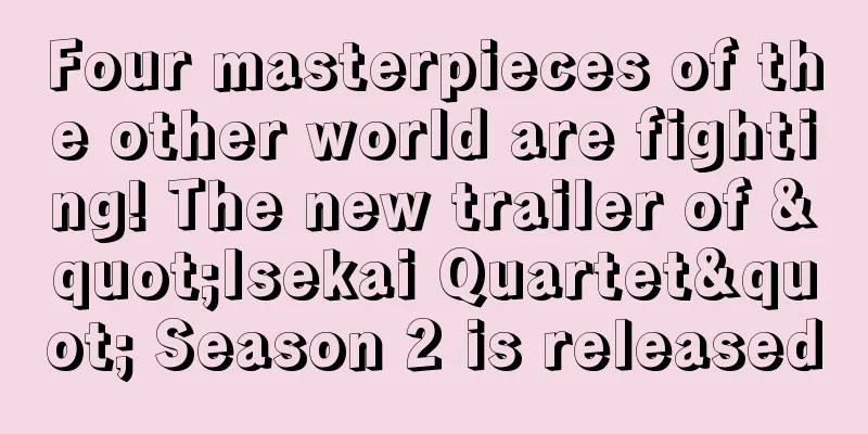 Four masterpieces of the other world are fighting! The new trailer of "Isekai Quartet" Season 2 is released