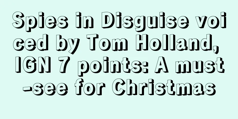 Spies in Disguise voiced by Tom Holland, IGN 7 points: A must-see for Christmas