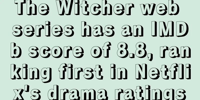 The Witcher web series has an IMDb score of 8.8, ranking first in Netflix's drama ratings