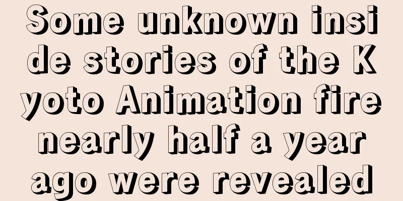 Some unknown inside stories of the Kyoto Animation fire nearly half a year ago were revealed