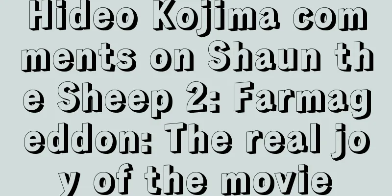 Hideo Kojima comments on Shaun the Sheep 2: Farmageddon: The real joy of the movie