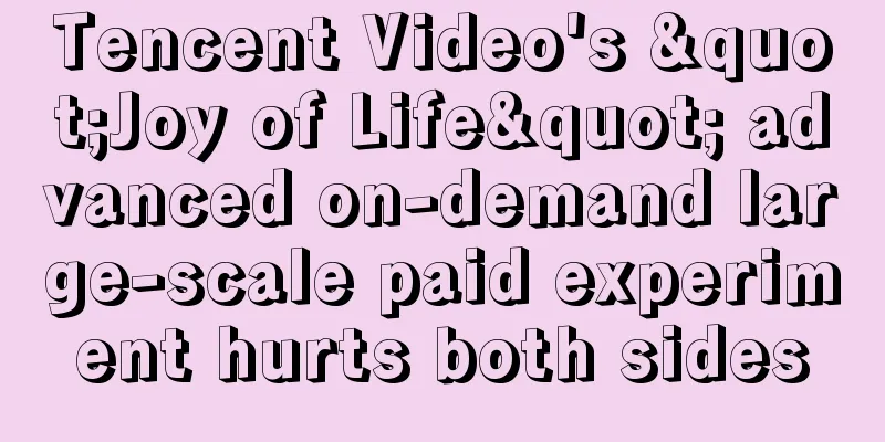 Tencent Video's "Joy of Life" advanced on-demand large-scale paid experiment hurts both sides