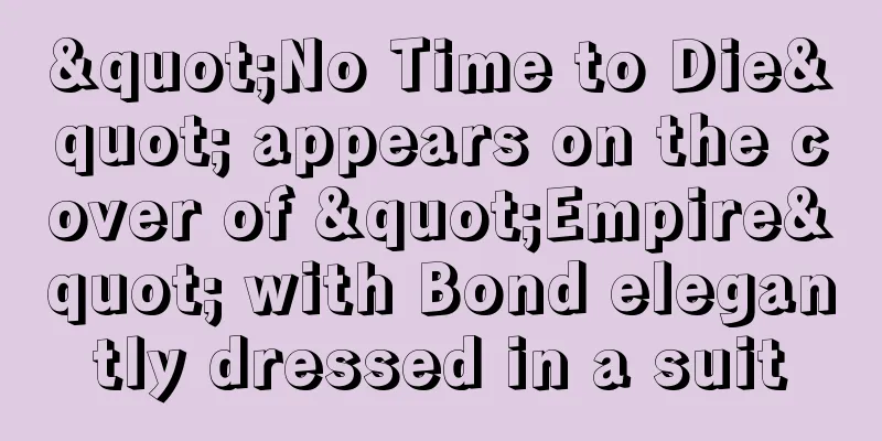 "No Time to Die" appears on the cover of "Empire" with Bond elegantly dressed in a suit