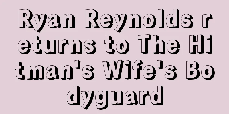 Ryan Reynolds returns to The Hitman's Wife's Bodyguard