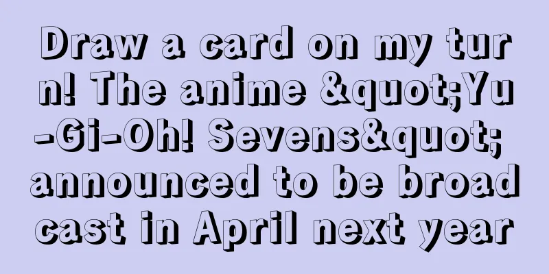 Draw a card on my turn! The anime "Yu-Gi-Oh! Sevens" announced to be broadcast in April next year