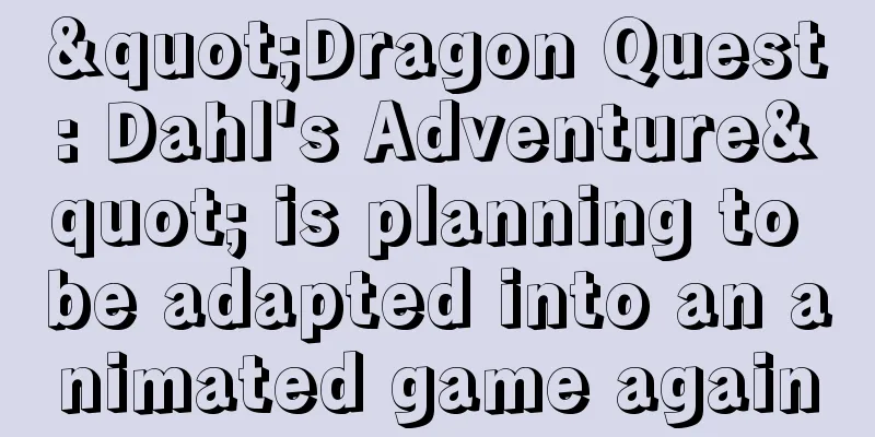 "Dragon Quest: Dahl's Adventure" is planning to be adapted into an animated game again