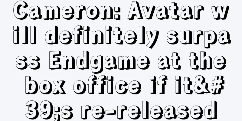 Cameron: Avatar will definitely surpass Endgame at the box office if it's re-released