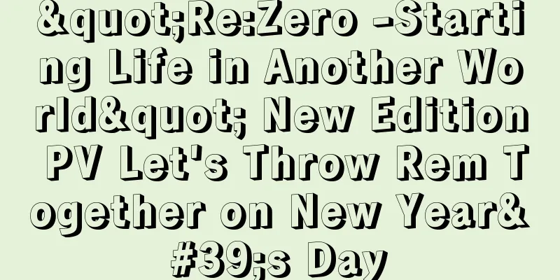 "Re:Zero -Starting Life in Another World" New Edition PV Let's Throw Rem Together on New Year's Day