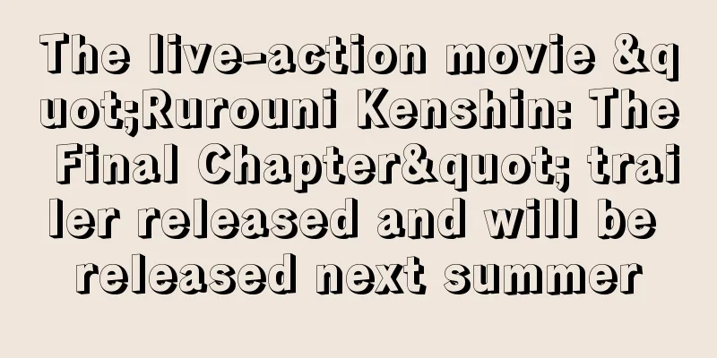 The live-action movie "Rurouni Kenshin: The Final Chapter" trailer released and will be released next summer