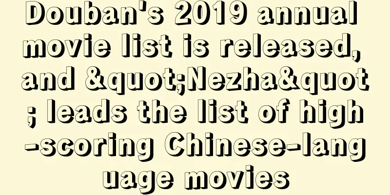 Douban's 2019 annual movie list is released, and "Nezha" leads the list of high-scoring Chinese-language movies