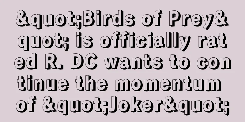 "Birds of Prey" is officially rated R. DC wants to continue the momentum of "Joker"