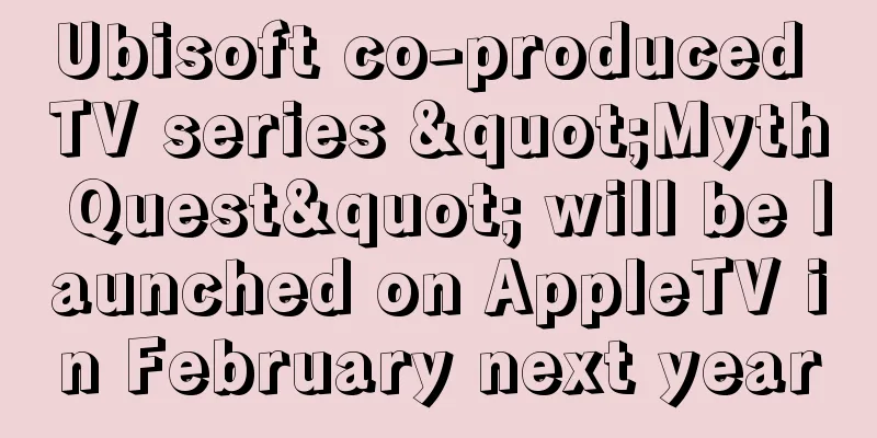 Ubisoft co-produced TV series "Myth Quest" will be launched on AppleTV in February next year