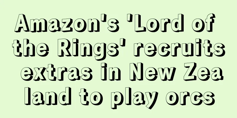 Amazon's 'Lord of the Rings' recruits extras in New Zealand to play orcs
