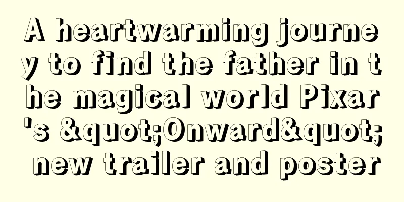 A heartwarming journey to find the father in the magical world Pixar's "Onward" new trailer and poster