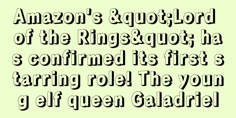 Amazon's "Lord of the Rings" has confirmed its first starring role! The young elf queen Galadriel