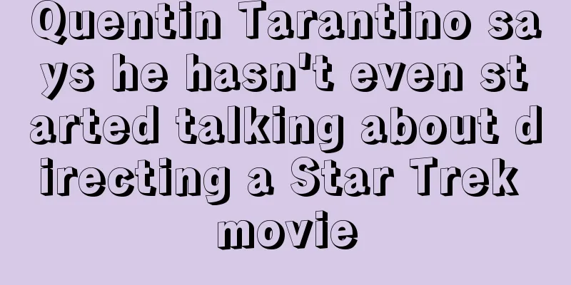 Quentin Tarantino says he hasn't even started talking about directing a Star Trek movie