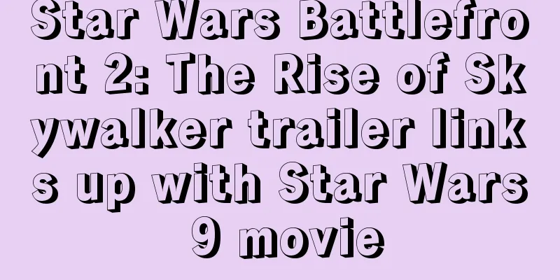 Star Wars Battlefront 2: The Rise of Skywalker trailer links up with Star Wars 9 movie