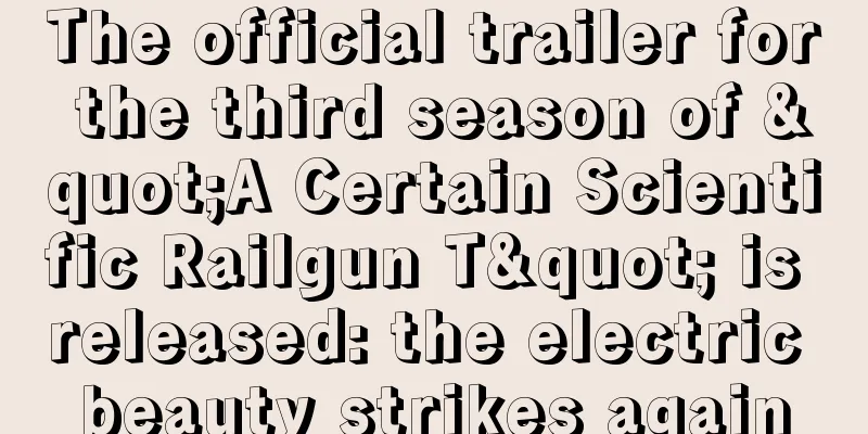 The official trailer for the third season of "A Certain Scientific Railgun T" is released: the electric beauty strikes again