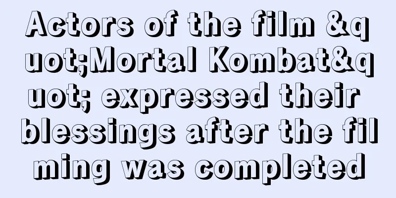 Actors of the film "Mortal Kombat" expressed their blessings after the filming was completed