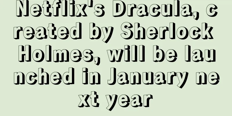 Netflix's Dracula, created by Sherlock Holmes, will be launched in January next year