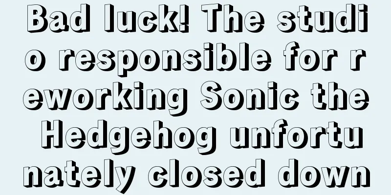 Bad luck! The studio responsible for reworking Sonic the Hedgehog unfortunately closed down