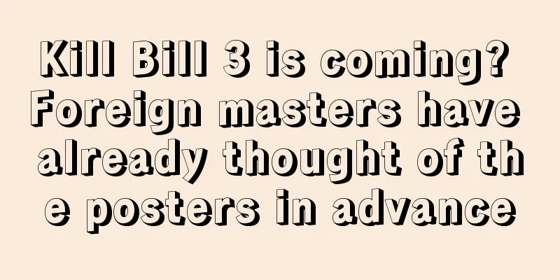 Kill Bill 3 is coming? Foreign masters have already thought of the posters in advance
