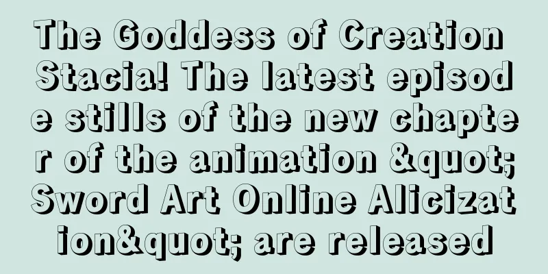 The Goddess of Creation Stacia! The latest episode stills of the new chapter of the animation "Sword Art Online Alicization" are released