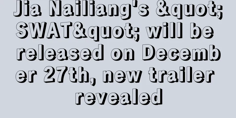 Jia Nailiang's "SWAT" will be released on December 27th, new trailer revealed