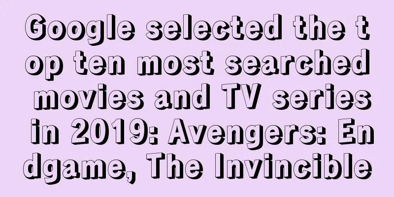 Google selected the top ten most searched movies and TV series in 2019: Avengers: Endgame, The Invincible